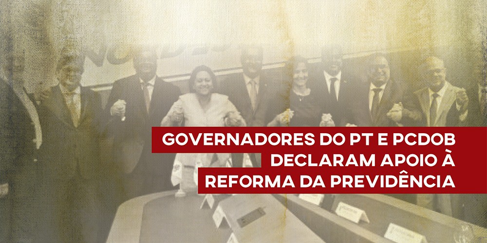 Governadores do PT e PCdoB declaram apoio à Reforma da Previdência