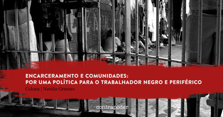 Encarceramento e comunidades: Por uma política para o trabalhador negro e periférico