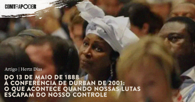 Do 13 de maio de 1888 à Conferência de Durban de 2001: O que acontece quando nossas lutas escapam do nosso controle