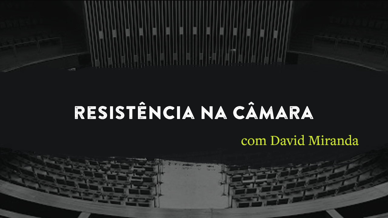 Resistência na Câmara, com David Miranda